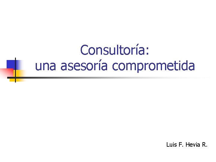 Consultoría: una asesoría comprometida Luis F. Hevia R. 