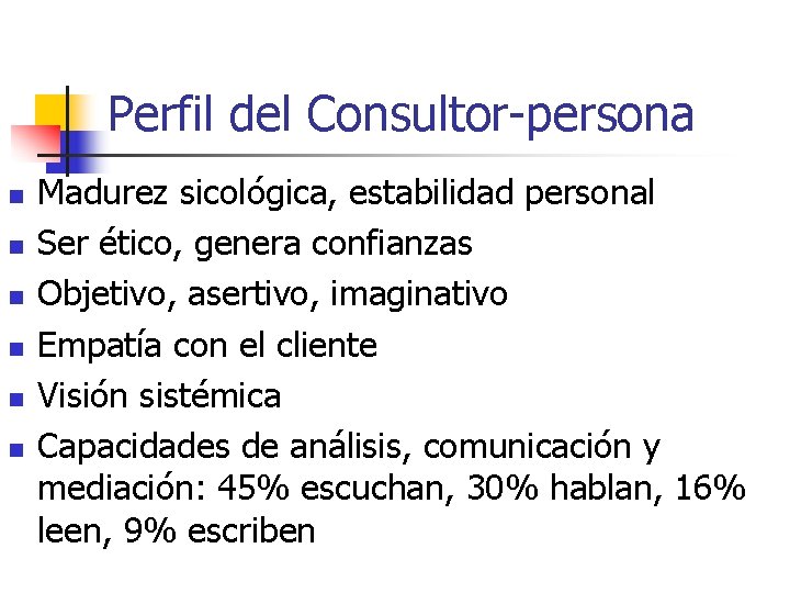Perfil del Consultor-persona n n n Madurez sicológica, estabilidad personal Ser ético, genera confianzas