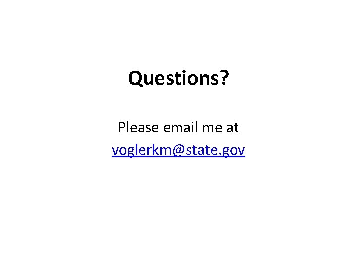 Questions? Please email me at voglerkm@state. gov 