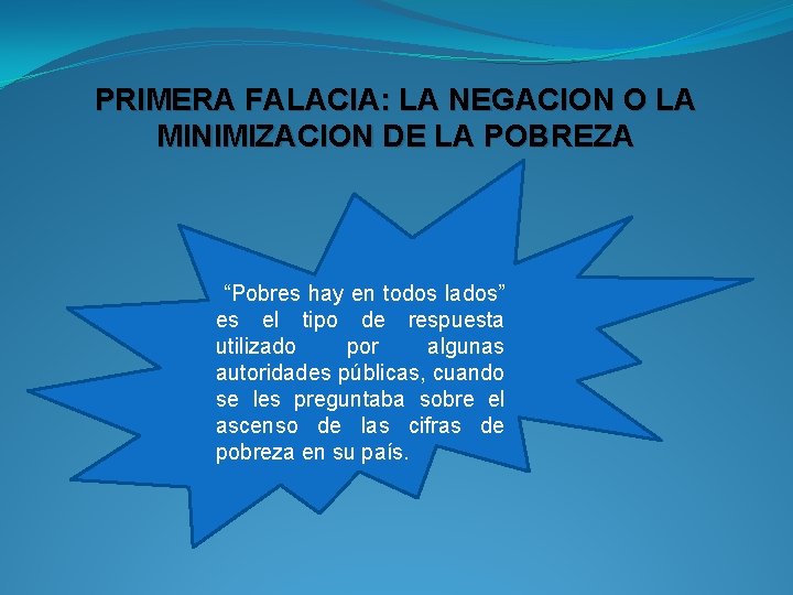 PRIMERA FALACIA: LA NEGACION O LA MINIMIZACION DE LA POBREZA “Pobres hay en todos