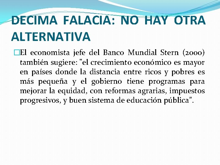 DECIMA FALACIA: NO HAY OTRA ALTERNATIVA �El economista jefe del Banco Mundial Stern (2000)