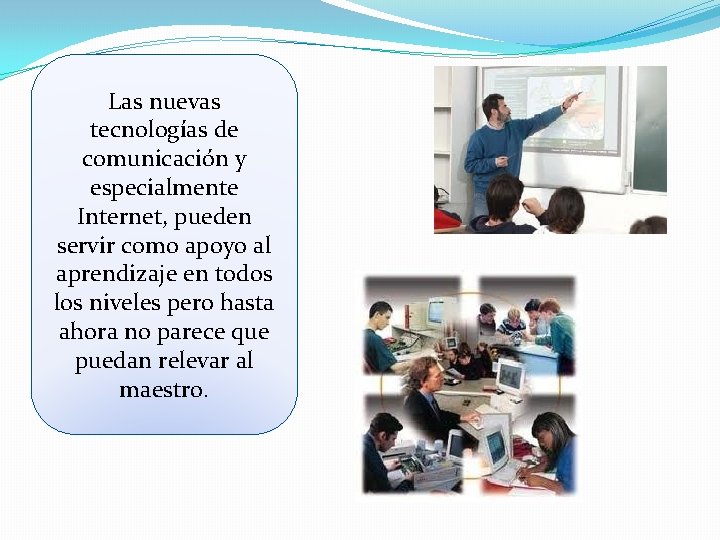 Las nuevas tecnologías de comunicación y especialmente Internet, pueden servir como apoyo al aprendizaje Las nuevas tecnologías de comunicación y especialmente Internet, pueden servir como apoyo al aprendizaje