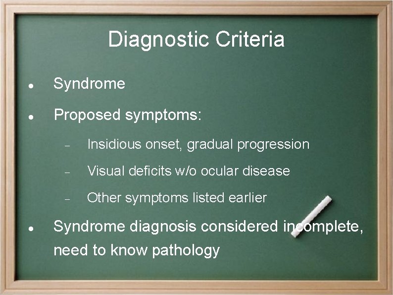 Diagnostic Criteria Syndrome Proposed symptoms: Insidious onset, gradual progression Visual deficits w/o ocular disease