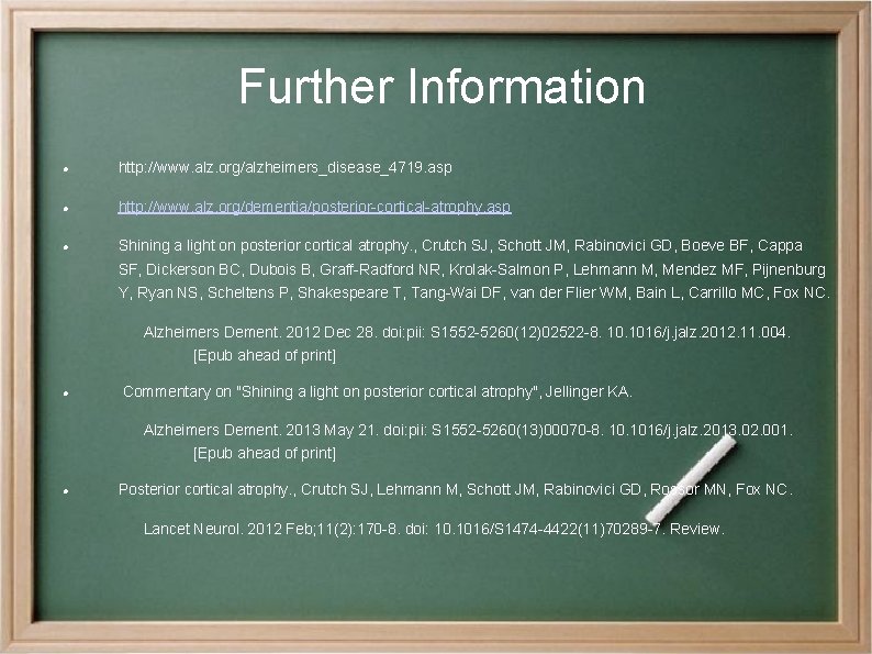 Further Information http: //www. alz. org/alzheimers_disease_4719. asp http: //www. alz. org/dementia/posterior-cortical-atrophy. asp Shining a