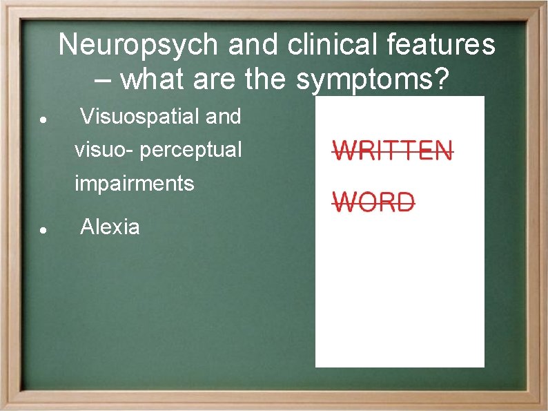 Neuropsych and clinical features – what are the symptoms? Visuospatial and visuo- perceptual impairments