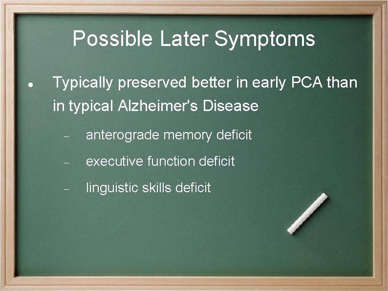 Possible Later Symptoms Typically preserved better in early PCA than in typical Alzheimer's Disease