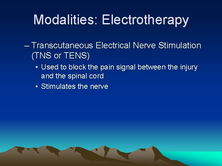 Modalities: Electrotherapy – Transcutaneous Electrical Nerve Stimulation (TNS or TENS) • Used to block