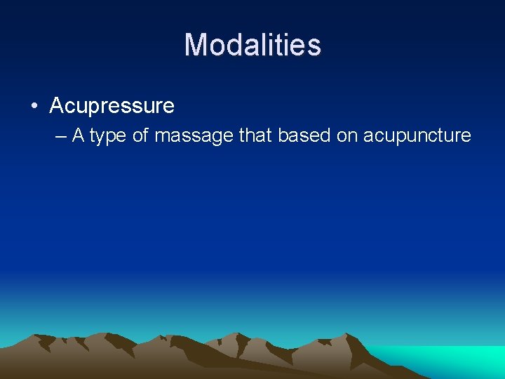 Modalities • Acupressure – A type of massage that based on acupuncture 