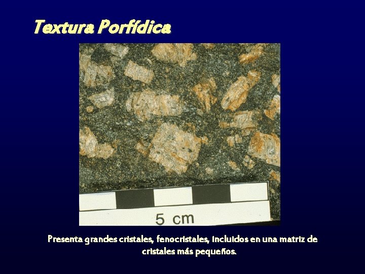 Textura Porfídica Presenta grandes cristales, fenocristales, incluidos en una matriz de cristales más pequeños.