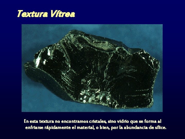Textura Vítrea En esta textura no encontramos cristales, sino vidrio que se forma al