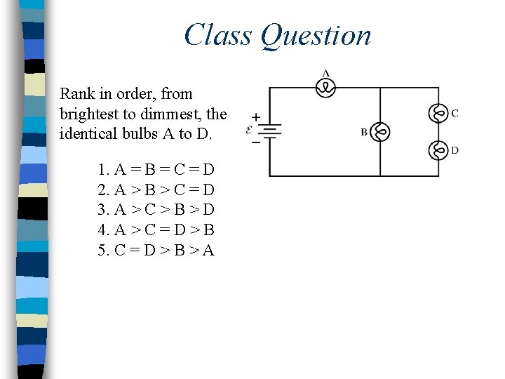 Class Question Rank in order, from brightest to dimmest, the identical bulbs A to