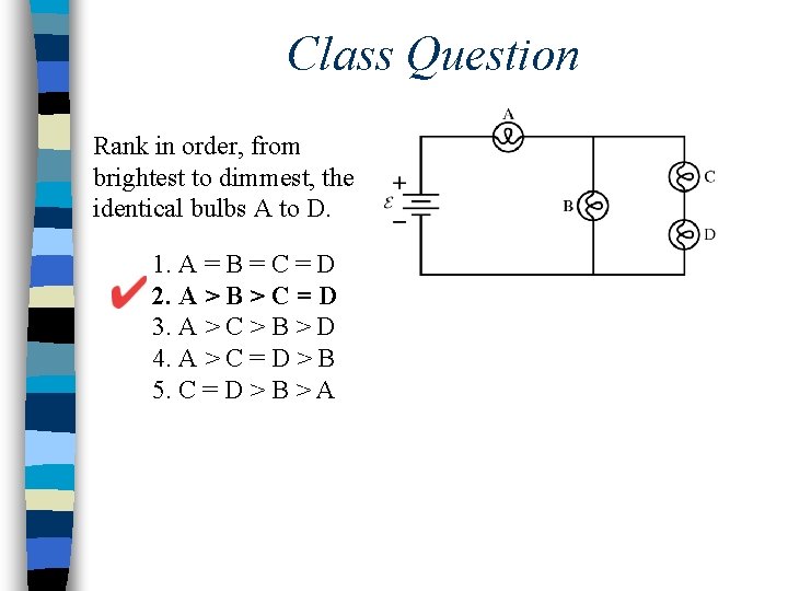 Class Question Rank in order, from brightest to dimmest, the identical bulbs A to