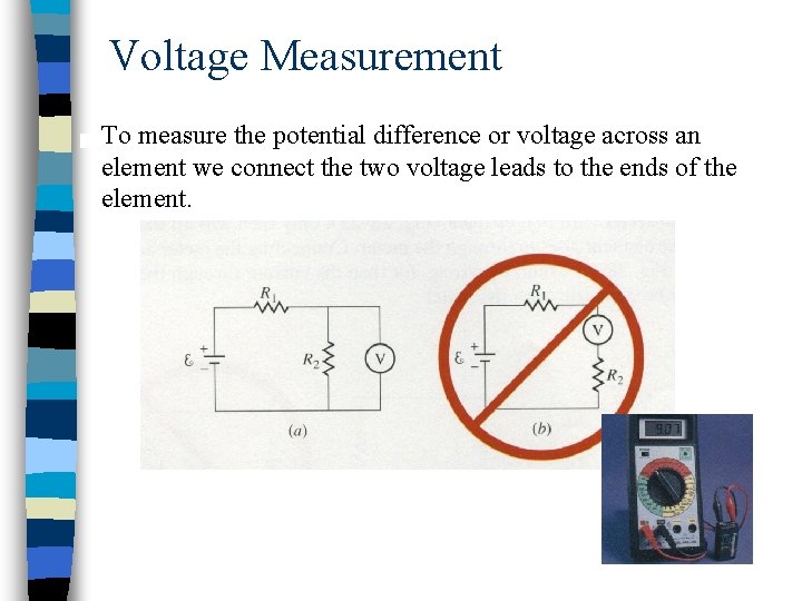 Voltage Measurement To measure the potential difference or voltage across an element we connect