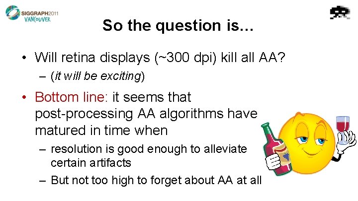 So the question is… • Will retina displays (~300 dpi) kill all AA? –