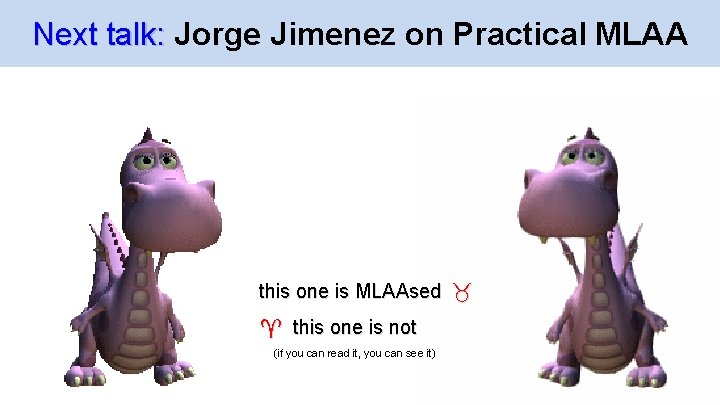 Next talk: Jorge on Practical Next talk: Finally, Jimenez some animation MLAA this one