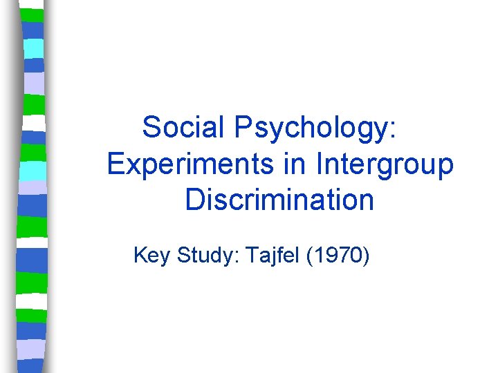 Social Psychology: Experiments in Intergroup Discrimination Key Study: Tajfel (1970) 