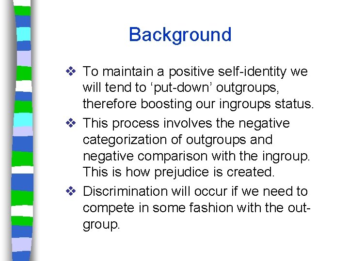 Background v To maintain a positive self-identity we will tend to ‘put-down’ outgroups, therefore