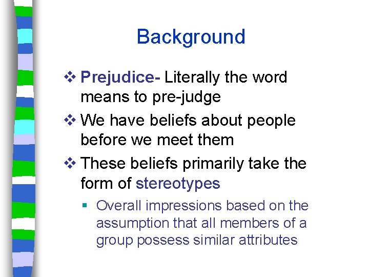 Background v Prejudice- Literally the word means to pre-judge v We have beliefs about