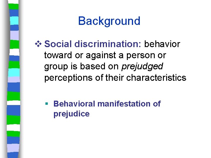 Background v Social discrimination: behavior toward or against a person or group is based