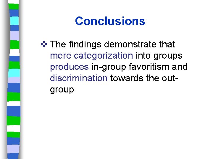 Conclusions v The findings demonstrate that mere categorization into groups produces in-group favoritism and