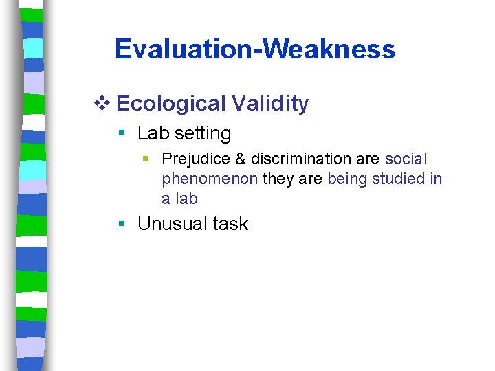 Evaluation-Weakness v Ecological Validity Lab setting Prejudice & discrimination are social phenomenon they are