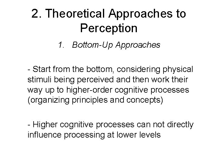 2. Theoretical Approaches to Perception 1. Bottom-Up Approaches - Start from the bottom, considering