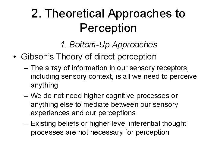 2. Theoretical Approaches to Perception 1. Bottom-Up Approaches • Gibson’s Theory of direct perception