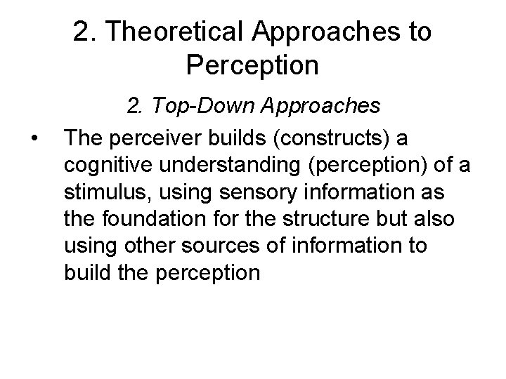 2. Theoretical Approaches to Perception • 2. Top-Down Approaches The perceiver builds (constructs) a
