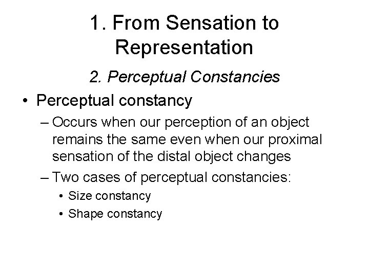 1. From Sensation to Representation 2. Perceptual Constancies • Perceptual constancy – Occurs when