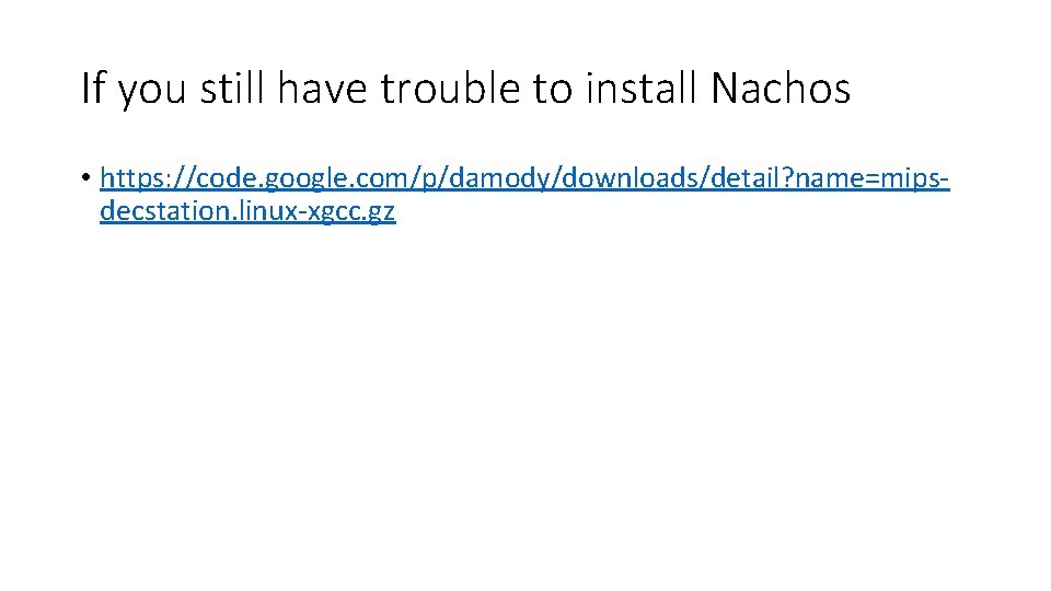 If you still have trouble to install Nachos • https: //code. google. com/p/damody/downloads/detail? name=mipsdecstation.