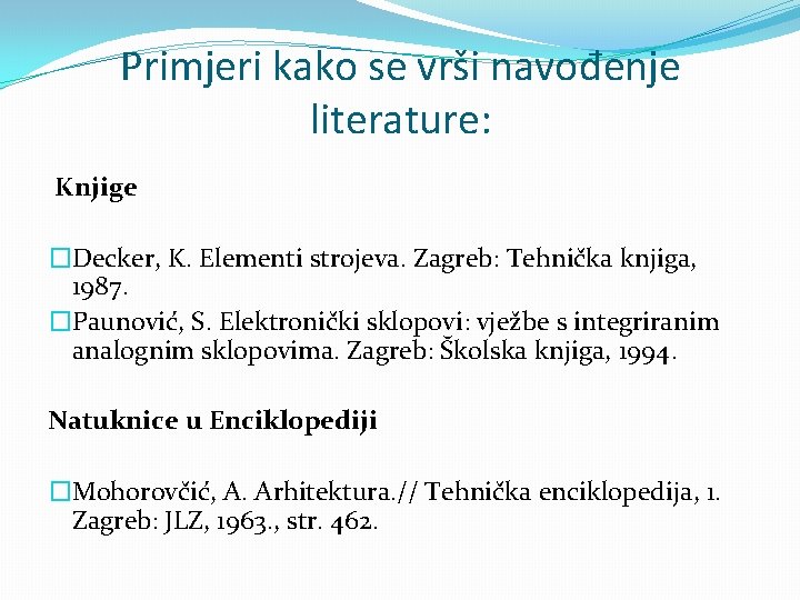 Primjeri kako se vrši navođenje literature: Knjige �Decker, K. Elementi strojeva. Zagreb: Tehnička knjiga,