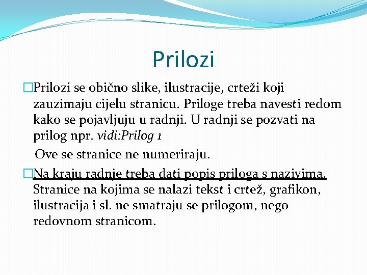 Prilozi �Prilozi se obično slike, ilustracije, crteži koji zauzimaju cijelu stranicu. Priloge treba navesti