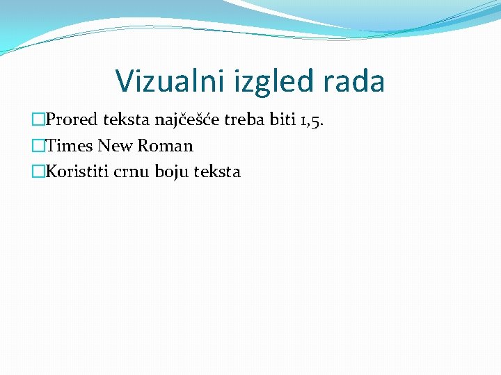 Vizualni izgled rada �Prored teksta najčešće treba biti 1, 5. �Times New Roman �Koristiti