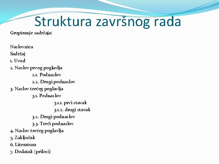 Struktura završnog rada Grupiranje sadržaja: Naslovnica Sadržaj 1. Uvod 2. Naslov prvog poglavlja 2.