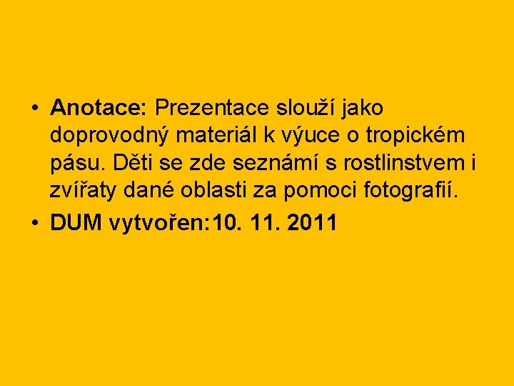  • Anotace: Prezentace slouží jako doprovodný materiál k výuce o tropickém pásu. Děti