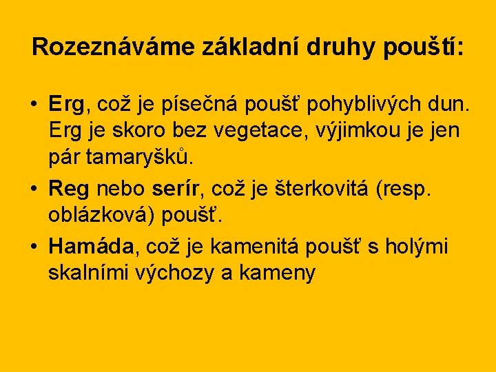 Rozeznáváme základní druhy pouští: • Erg, což je písečná poušť pohyblivých dun. Erg je