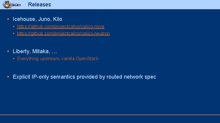 Releases § Icehouse, Juno, Kilo § https: //github. com/projectcalico/calico-nova § https: //github. com/projectcalico/calico-neutron §