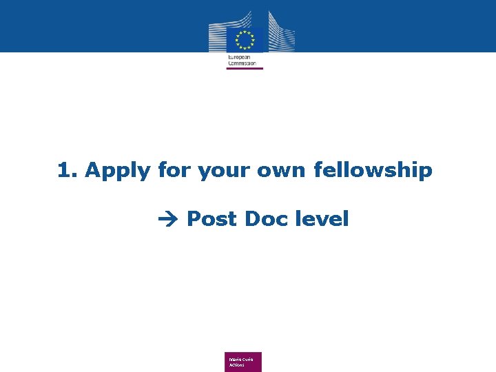 1. Apply for your own fellowship Post Doc level Marie Curie Actions 