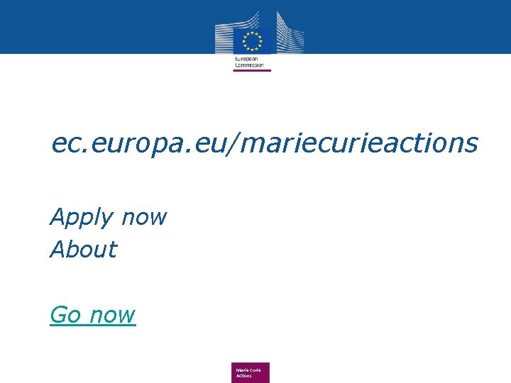  • ec. europa. eu/mariecurieactions • Apply now • About • Go now Marie
