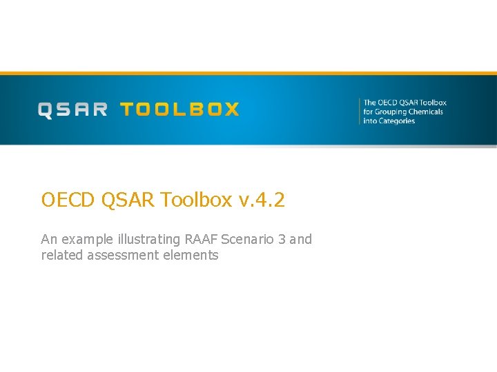 OECD QSAR Toolbox v. 4. 2 An example illustrating RAAF Scenario 3 and related