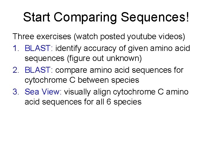 Start Comparing Sequences! Three exercises (watch posted youtube videos) 1. BLAST: identify accuracy of