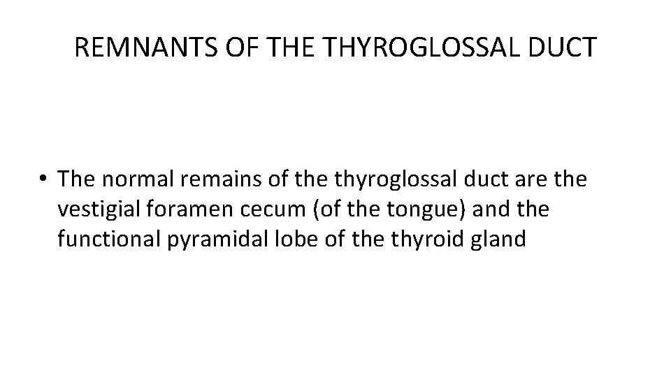 REMNANTS OF THE THYROGLOSSAL DUCT • The normal remains of the thyroglossal duct are
