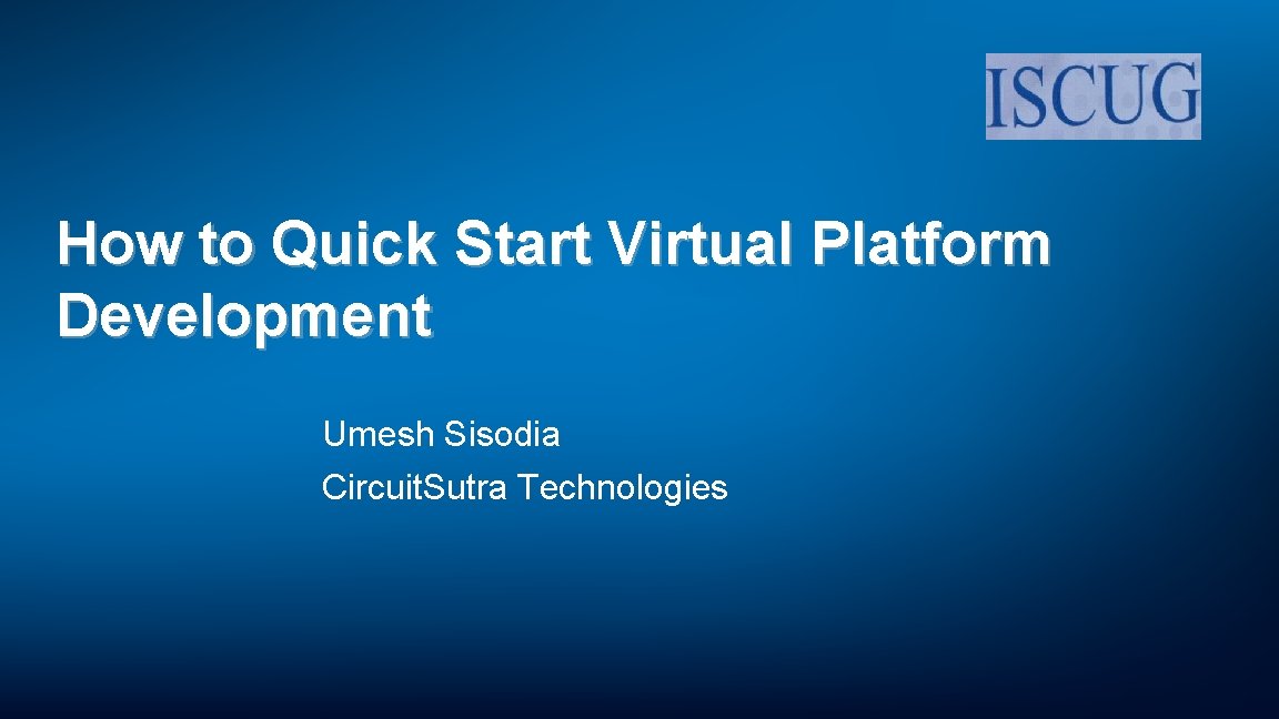 How to Quick Start Virtual Platform Development Umesh Sisodia Circuit. Sutra Technologies 