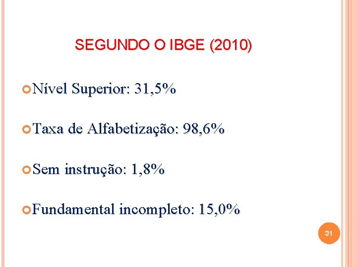 SEGUNDO O IBGE (2010) Nível Superior: 31, 5% Taxa de Alfabetização: 98, 6% Sem