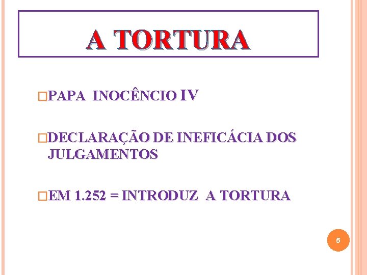 A TORTURA �PAPA INOCÊNCIO IV �DECLARAÇÃO DE INEFICÁCIA DOS JULGAMENTOS �EM 1. 252 =