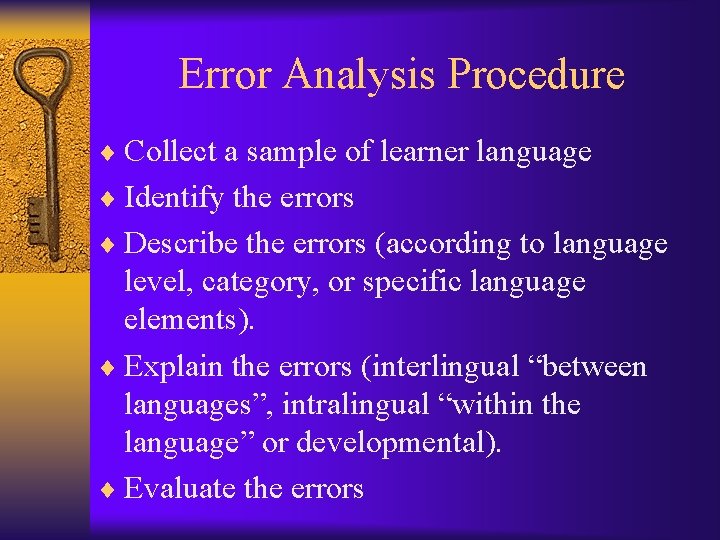 Error Analysis Procedure ¨ Collect a sample of learner language ¨ Identify the errors