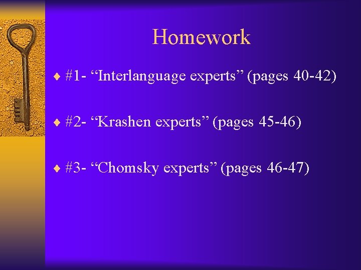 Homework ¨ #1 - “Interlanguage experts” (pages 40 -42) ¨ #2 - “Krashen experts”