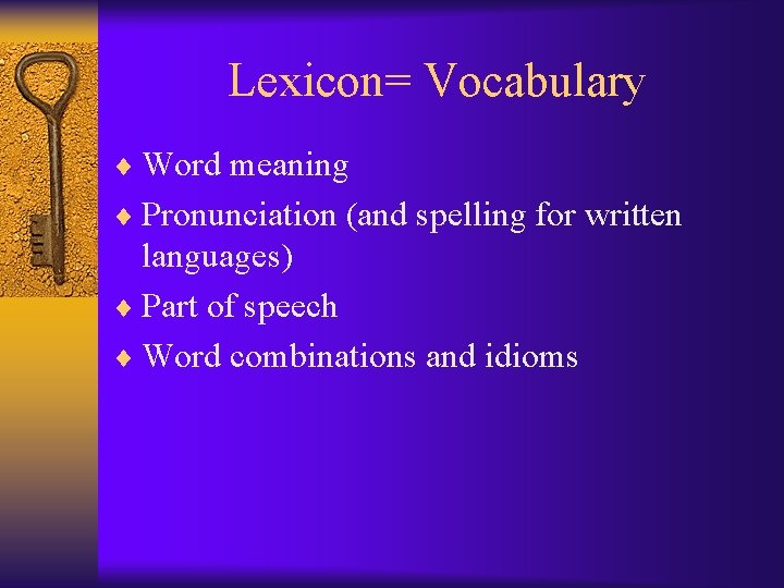 Lexicon= Vocabulary ¨ Word meaning ¨ Pronunciation (and spelling for written languages) ¨ Part