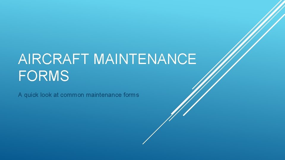 AIRCRAFT MAINTENANCE FORMS A quick look at common maintenance forms 