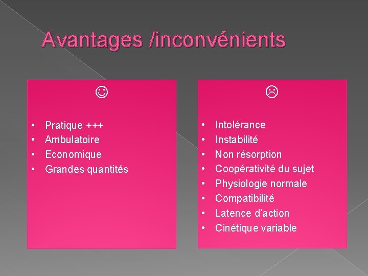 Avantages /inconvénients • • Pratique +++ Ambulatoire Economique Grandes quantités • • Intolérance Instabilité Avantages /inconvénients • • Pratique +++ Ambulatoire Economique Grandes quantités • • Intolérance Instabilité
